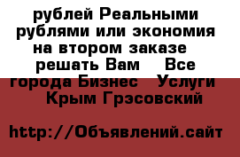 120 рублей Реальными рублями или экономия на втором заказе – решать Вам! - Все города Бизнес » Услуги   . Крым,Грэсовский